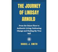 The Journey Of Lindsay Arnold: From the Dance Floor to Authentic Living: Embracing Change and Finding My True Self