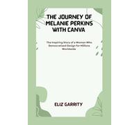 THE JOURNEY OF MELANIE PERKINS WITH CANVA: The Inspiring Story of a Woman Who Democratized Design for Millions Worldwide