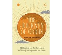 The Journey of Origin: A Philosophical Tale of a Man’s Search for Meaning, Self Improvement, and Purpose