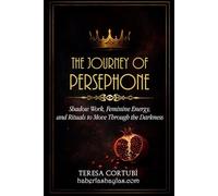 The Journey of Persephone: Shadow Work, Feminine Energy, and Rituals to Move Through the Darkness