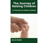 The Journey of Raising Children: A 12-Step Guide from Childhood to Adulthood
