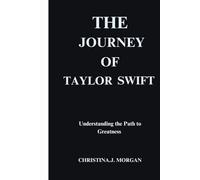THE JOURNEY OF TAYLOR SWIFT: Understanding the Path to Greatness