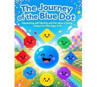The Journey of the Blue Dot: A Story About Self-Discovery and the Beauty of Being Unique For Kids Ages 5-10. An inspiring, colorful picture book that ... differences and embrace their true colors.