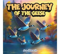 The Journey of the Geese: Lessons from the Sky: A heartwarming children’s book about teamwork, courage, and finding your way home.