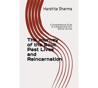 The Journey of the Soul: Past Lives and Reincarnation: A Comprehensive Guide to Understanding Your Eternal Journey