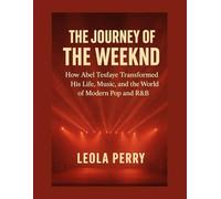 THE JOURNEY OF THE WEEKND: How Abel Tesfaye Transformed His Life, Music, and the World of Modern Pop and R&B