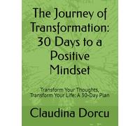 The Journey of Transformation: 30 Days to a Positive Mindset: Transform Your Thoughts, Transform Your Life: A 30-Day Plan