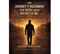 The Journey to Becoming the Man I Was Meant to Be: A Guide to Identity, Accountability and Transformation