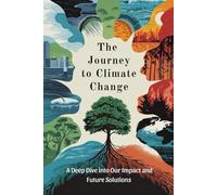 The Journey to Climate Change: A Deep Dive into Our Impact and Future Solutions