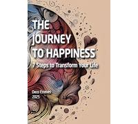 THE JOURNEY TO HAPPINESS: 7 Steps to Transform Your Life