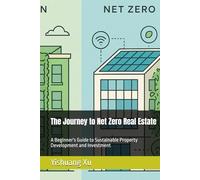 The Journey to Net Zero Real Estate: A Beginner's Guide to Sustainable Property Development and Investment