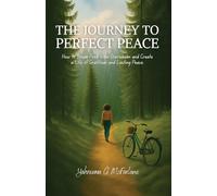 The Journey to Perfect Peace: How to Break Free from Overwhelm and Create a Life of Gratitude and Lasting Peace