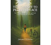 The Journey to Perfect Peace: How to Break Free from Overwhelm and Create a Life of Gratitude and Lasting Peace