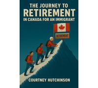 The Journey to Retirement in Canada for an Immigrant: A New Beginning in Canada