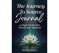 The Journey To Source Journal: 30 Days of Reflection, Growth, and Alignment
