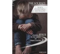 The Journey: When Everything Seems Lost: Finding Jesus in the Midst of Tribulations