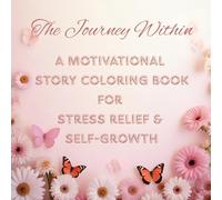 The Journey Within: A Motivational Story Coloring Book for Adults with Easy and Simple Designs, Focused on Stress Relief and Self-Growth