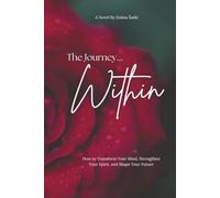 The Journey Within: How to Transform Your Mind, Strengthen Your Spirit, and Shape Your Future