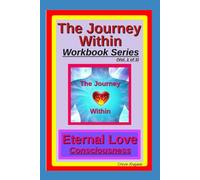 The Journey Within Workbook Series, Vol. 1 of 3.: Eternal Love Consciousness