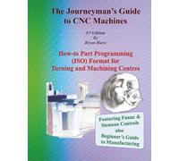 The Journeyman's Guide to CNC Machines: How-to Part Programming (ISO) Format for Turning and Machining Centres