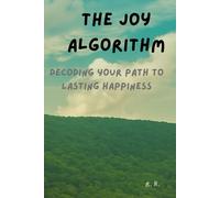 THE JOY ALGORITHM: Decoding Your Path to Lasting Happiness