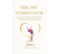 The Joy Curriculum: A 52-Week Mother-Daughter Devotional: Cultivating Resilience, Strength, and Shared Joy Across Generations