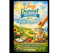 The Joy Deposit Method for a Five Star Mood: A Daily Habit System for Happiness, Emotional Resilience, and Better Days (Even When Life’s Messy - Discipline yourself)