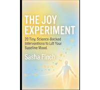 The Joy Experiment: 20 Tiny, Science-Backed Interventions to Lift Your Baseline Mood