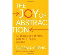 The Joy of Abstraction: An Exploration of Math, Category Theory, and Life