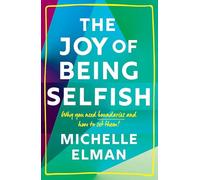 The Joy of Being Selfish: Why You Need Boundaries and How to Set Them