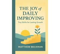THE JOY OF DAILY IMPROVING: Tiny Shifts for Lasting Growth