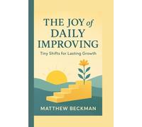 THE JOY OF DAILY IMPROVING: Tiny Shifts for Lasting Growth