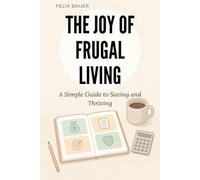 The Joy of Frugal Living: A Simple Guide to Saving and Thriving