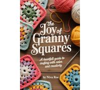 The Joy of Granny Squares: A Heartfelt Guide to Crafting with Color and Creativity