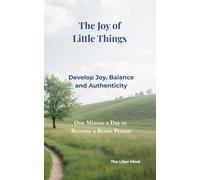 The Joy of Little Things: Develop Joy, Balance and Authenticity