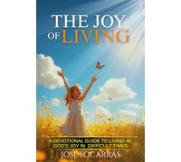 The Joy of Living: Devotional Guide to living God’s joy in difficult Times!