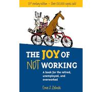 The Joy of Not Working: A Book for the Retired, Unemployed and Overworked