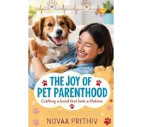 The Joy of Pet Parenthood: Crafting a Bond That Lasts a Lifetime