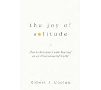 The Joy of Solitude: How to Reconnect with Yourself in an Overconnected World
