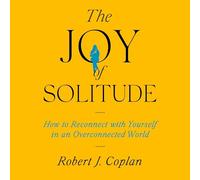 The Joy of Solitude: How to Reconnect With Yourself in an Overconnected World