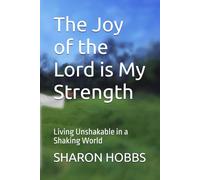 The Joy of the Lord is My Strength: Living Unshakable in a Shaking World