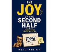 THE JOY OF THE SECOND HALF: A Funny Guide to Life After 60. Drop What Doesn't Matter - Enjoy What Does