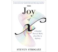 The Joy of x: A Guided Tour of Math, from One to Infinity