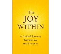 The Joy Within: A Guided Journey Toward Joy and Presence