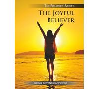 The Joyful Believer: Going Beyond Happiness
