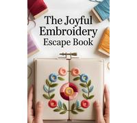 The Joyful Embroidery Escape Book: 100+ Artful Embroidery Patterns and Projects to Soothe, Stitch, and Spark Wonder
