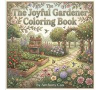 The Joyful Gardener Coloring Book: A Relaxing Botanical Coloring Book Featuring Beautiful Gardens, Herbs, Flowers, Plants & Orchards for Stress Relief and Creative Mindfulness
