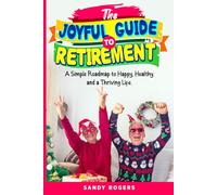 The Joyful Guide To Retirement: A Simple Roadmap to Happy, Healthy and a Thriving Life