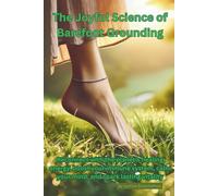 The Joyful Science of Barefoot Groundinbg: Reconnect with the planet’s healing energy, boost your immune system, calm your mind, and spark lasting vitality