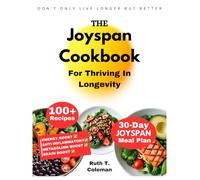 The Joyspan Cookbook For Thriving In Longevity: 100+ Super Simple Appetizing Recipes & Meal Plans For Your Nourishment To Not Only Live Longer But Better